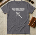 MyDesigns t-shirt S / Charcoal Gathering Evidence for Later Analysis Tee
