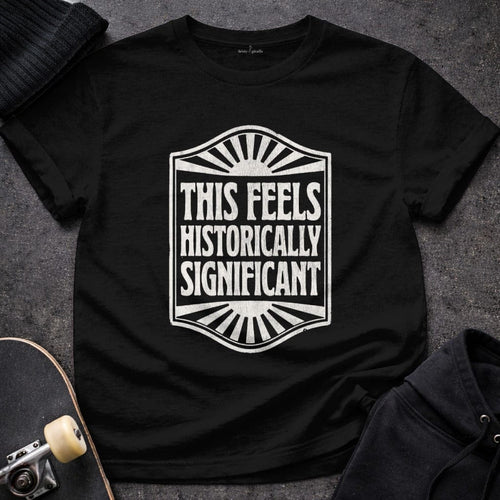 MyDesigns t-shirt S / Black This Seems Historically Significant Tee