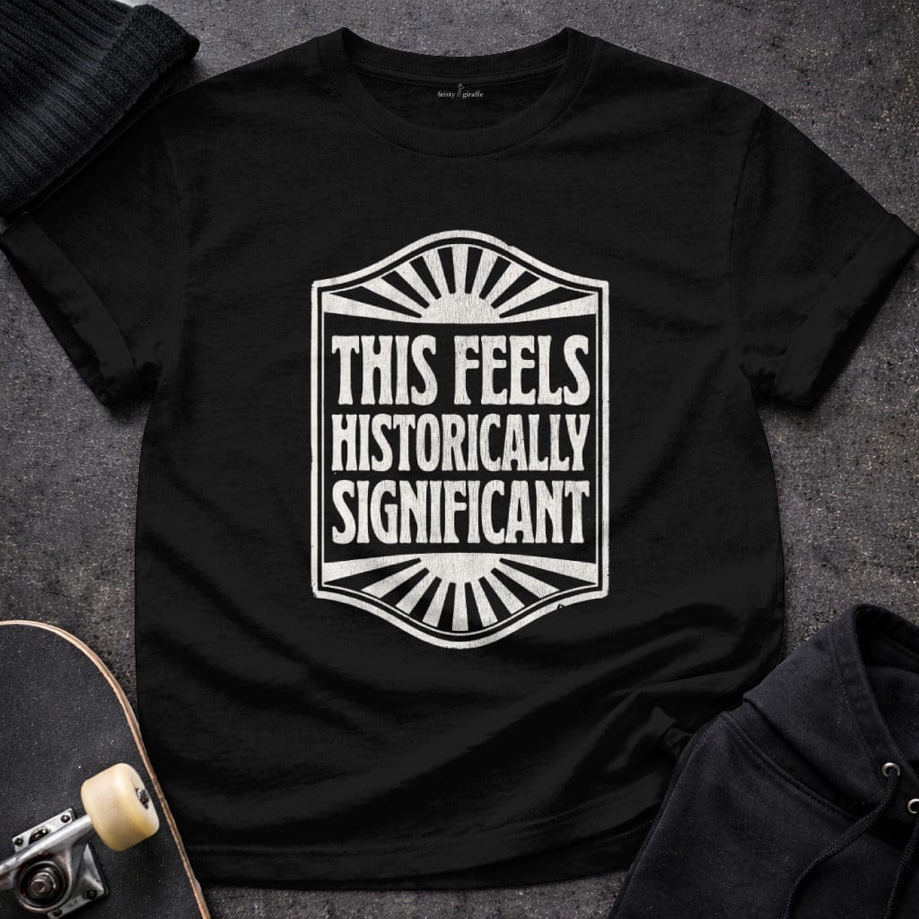 MyDesigns t-shirt S / Black This Seems Historically Significant Tee