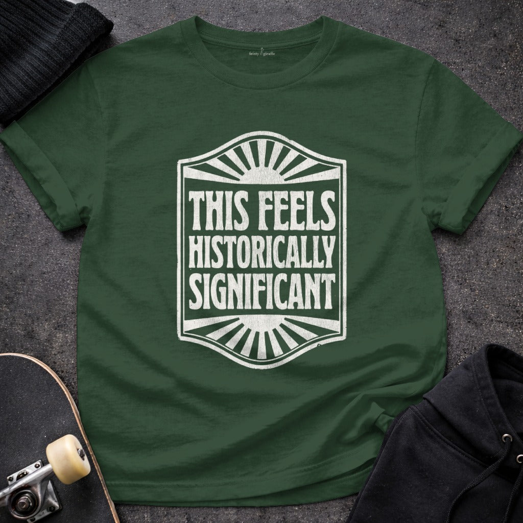 This Feels Historically Significant T-shirt