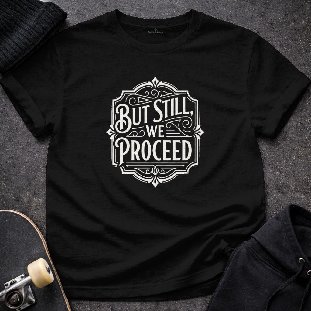 But Still We Proceed Motivational Saying T-shirt