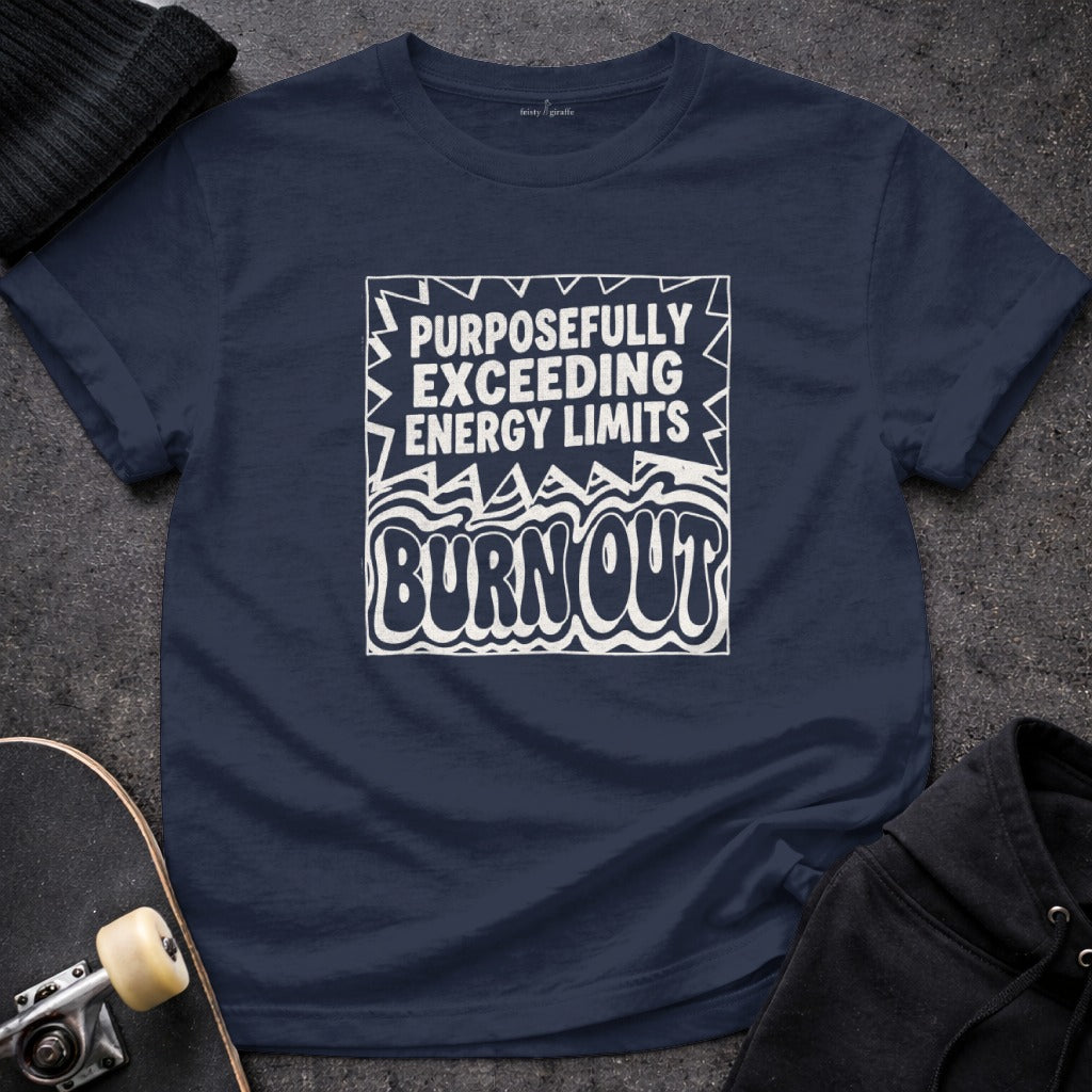 Purposefully Exceeding Energy Limits Burn Out t-shirt
