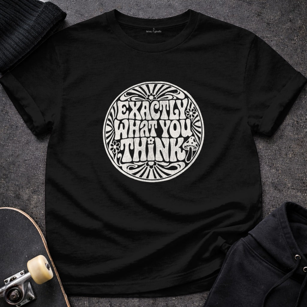 Exactly What You Think Graphic T-Shirt Design