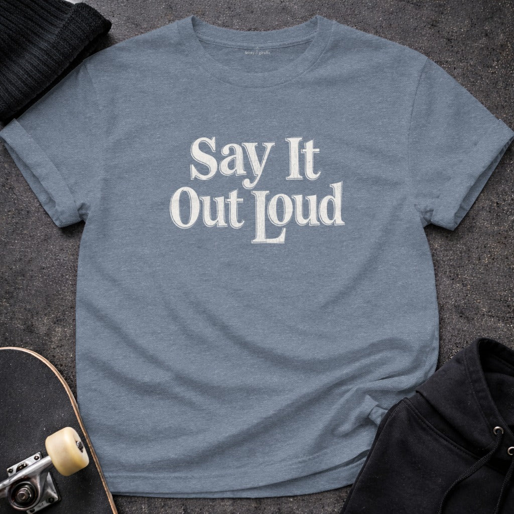 Say It Out Loud Motivational Message Tee Shirt