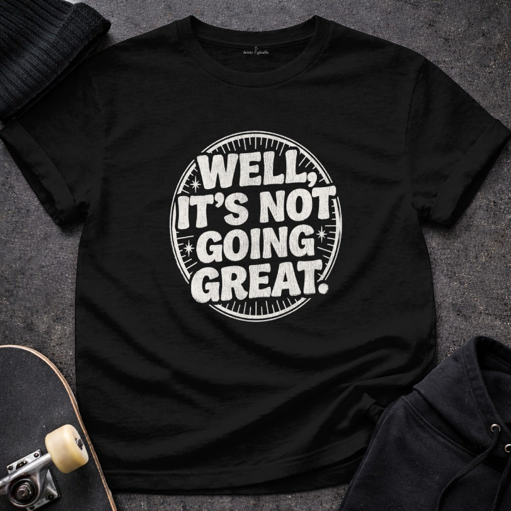 'Well It's Not Going Great' Graphic T-Shirt