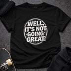 'Well It's Not Going Great' Graphic T-Shirt