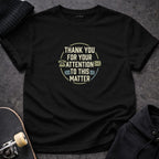 Thank You For Your Attention To This Matter T-Shirt