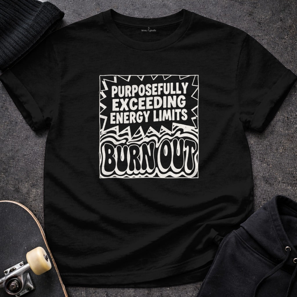 PURPOSEFULLY EXCEEDING ENERGY LIMITS BURN OUT t-shirt