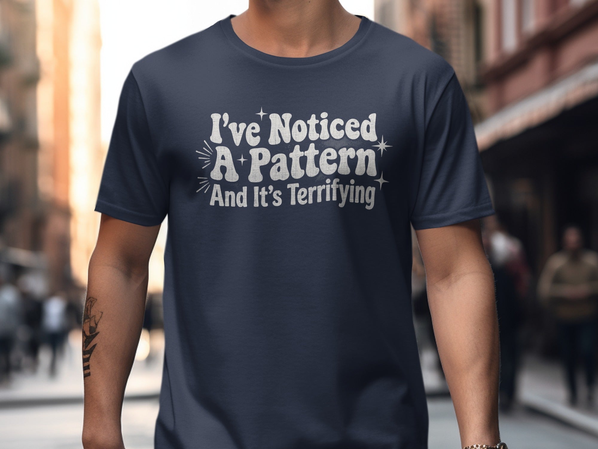 I've Noticed A Pattern And It's Terrifying t-shirt product type