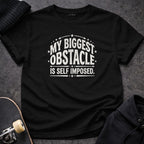MY BIGGEST OBSTACLE IS SELF IMPOSED. t-shirt