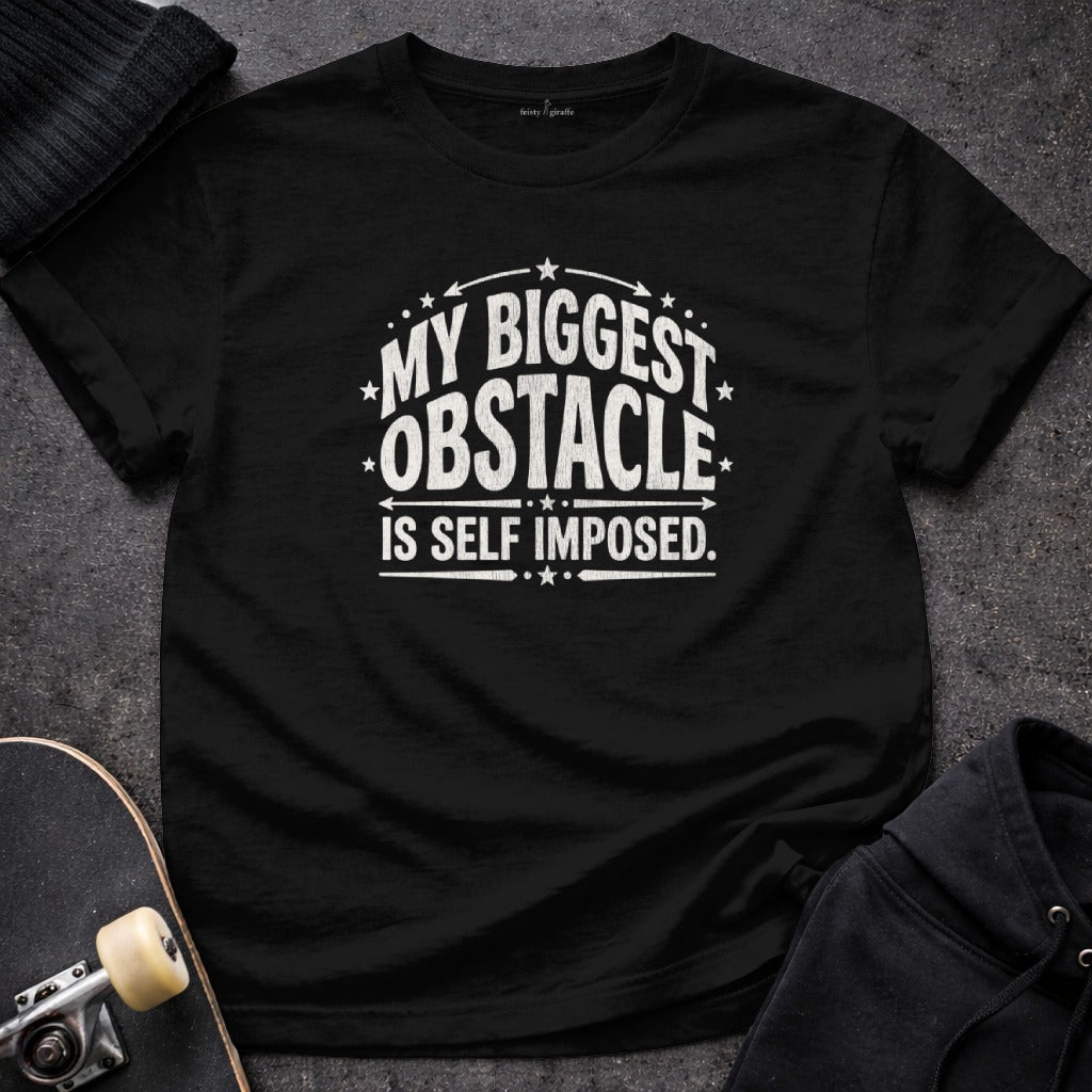 MY BIGGEST OBSTACLE IS SELF IMPOSED. t-shirt