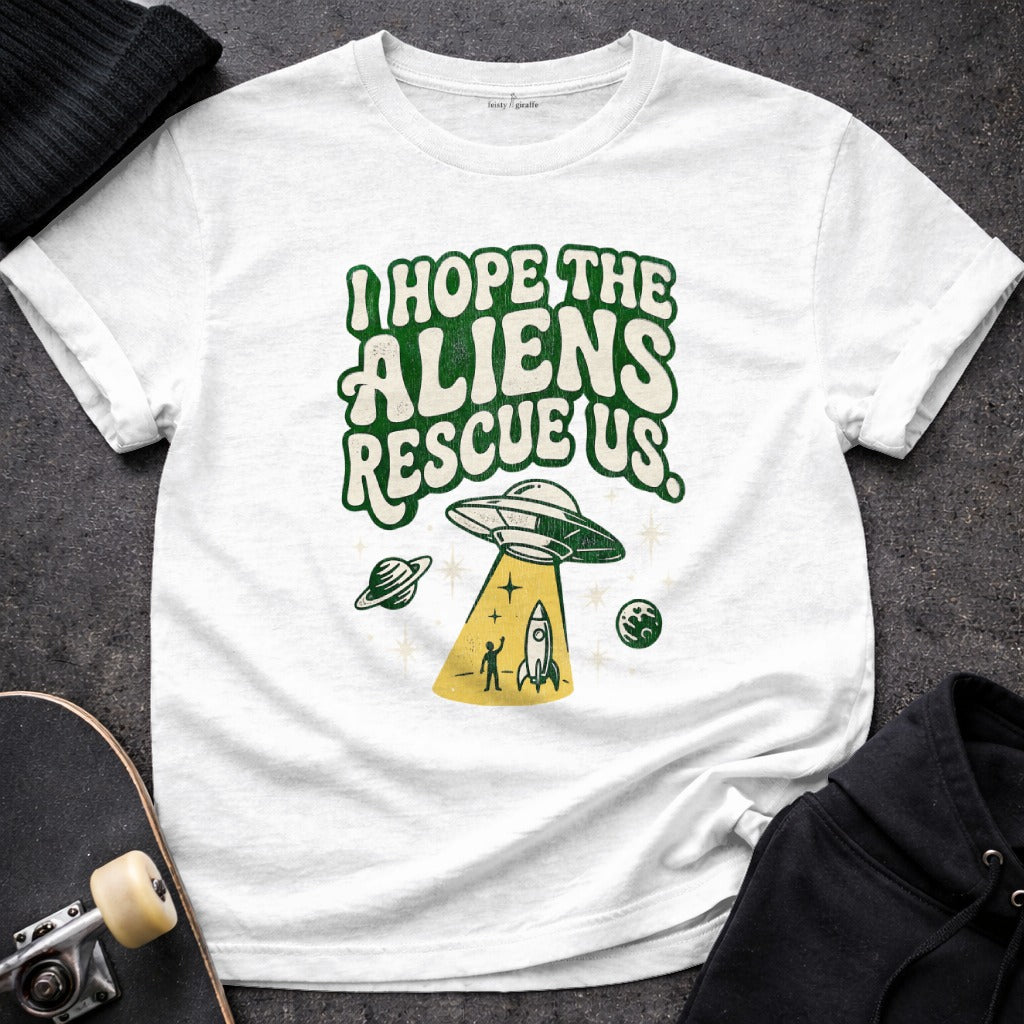 I Hope The Aliens Rescue Us Funny Graphic Tee