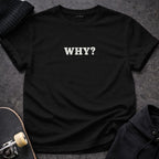 WHY Statement Black T-Shirt Unique Graphic Tee