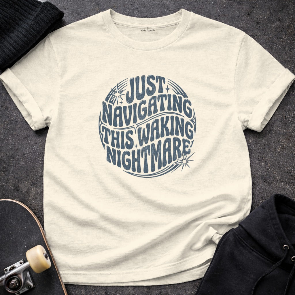 Just Navigating This Waking Nightmare graphic tee