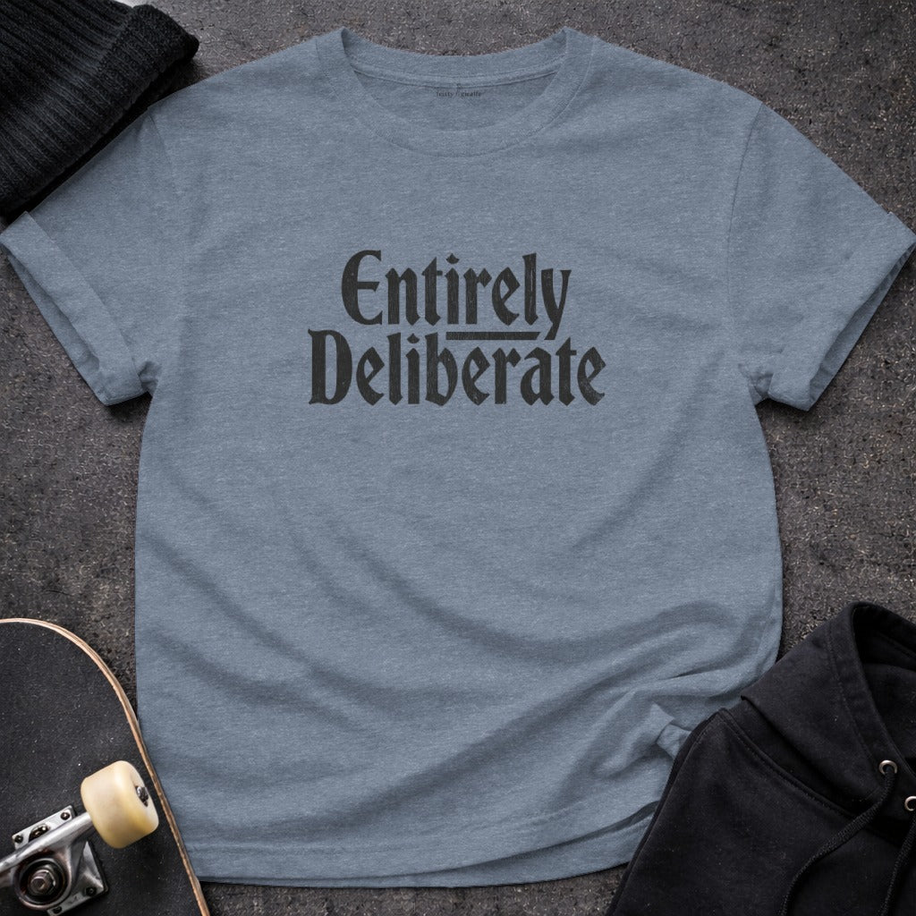 Entirely Deliberate Statement T-Shirt