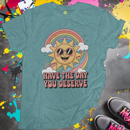 Have the Day You Deserve Graphic T-shirt product type