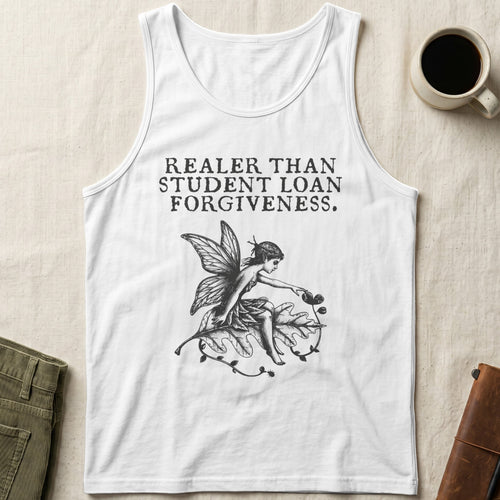 White tank top with "REALER THAN STUDENT LOAN FORGIVENESS." and a fairy.