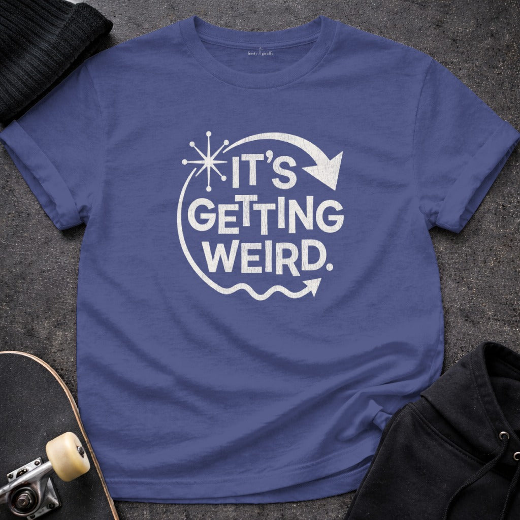 It's Getting Weird Graphic Tee Statement Shirt