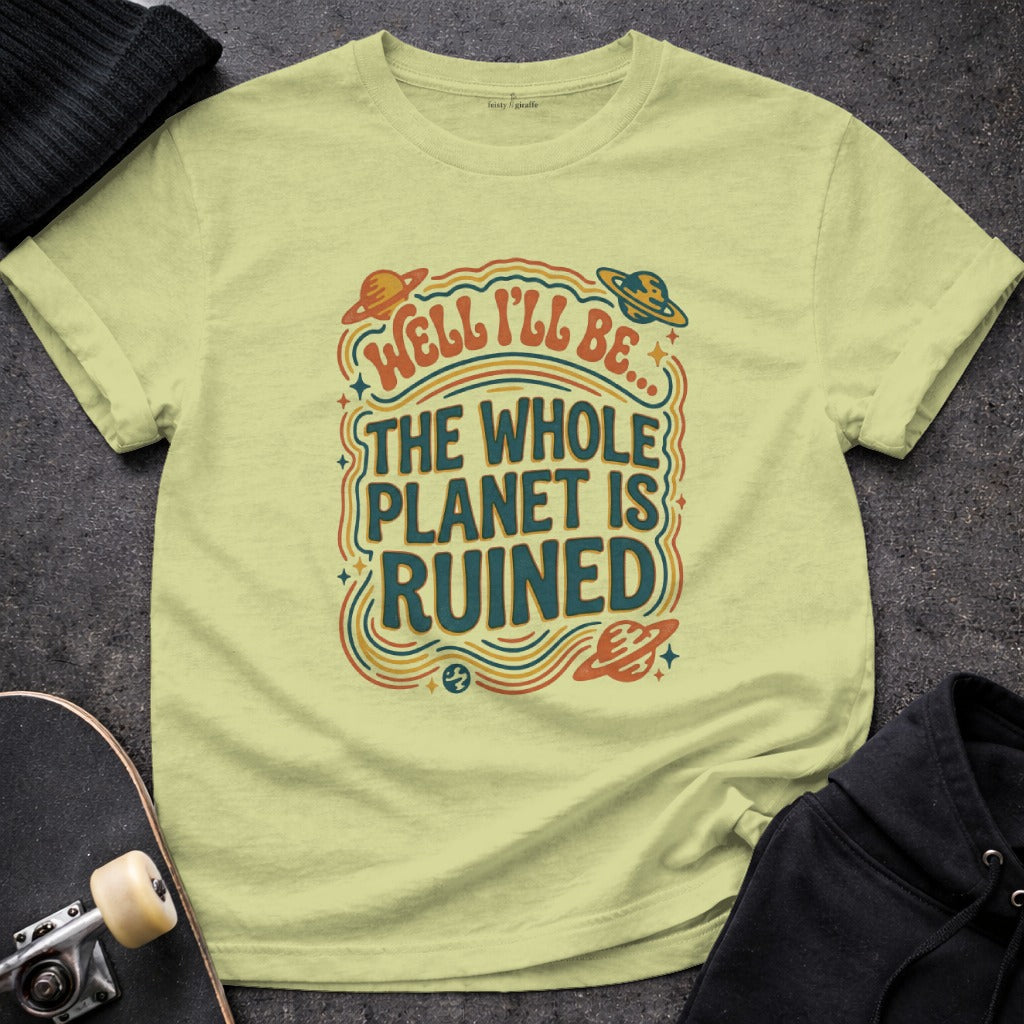The Whole Planet Is Ruined Graphic T-Shirt