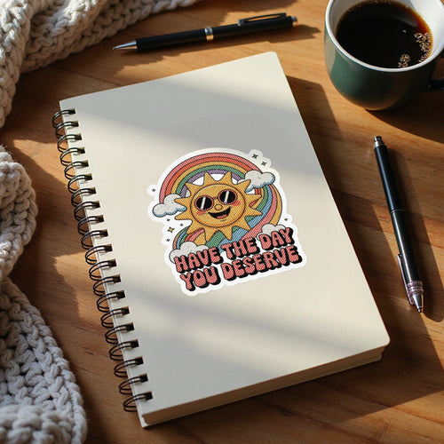 MyDesigns Sticker 4" × 4" / White HAVE THE DAY YOU DESERVE Sticker
