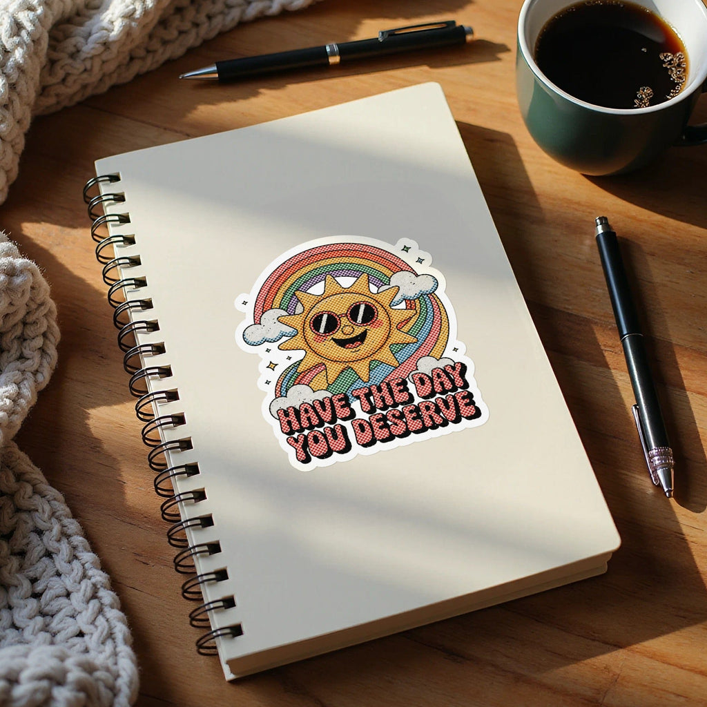 MyDesigns Sticker 4" × 4" / White HAVE THE DAY YOU DESERVE Sticker