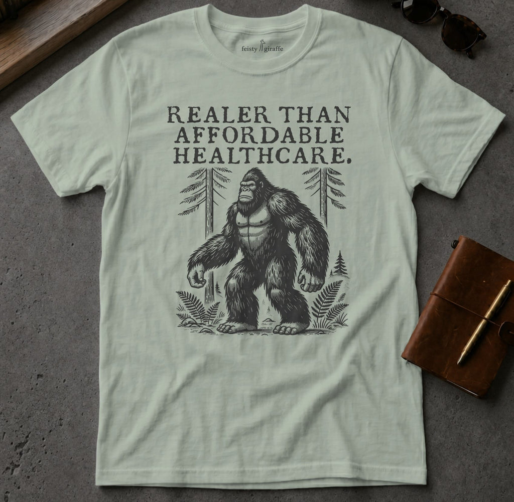 MyDesigns t-shirt Big Foot / S / Sage Realer than Affordable Healthcare Tee