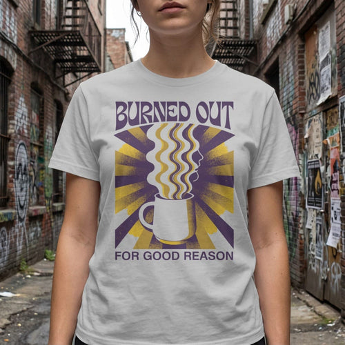 MyDesigns t-shirt Burned Out for Good Reason Tee