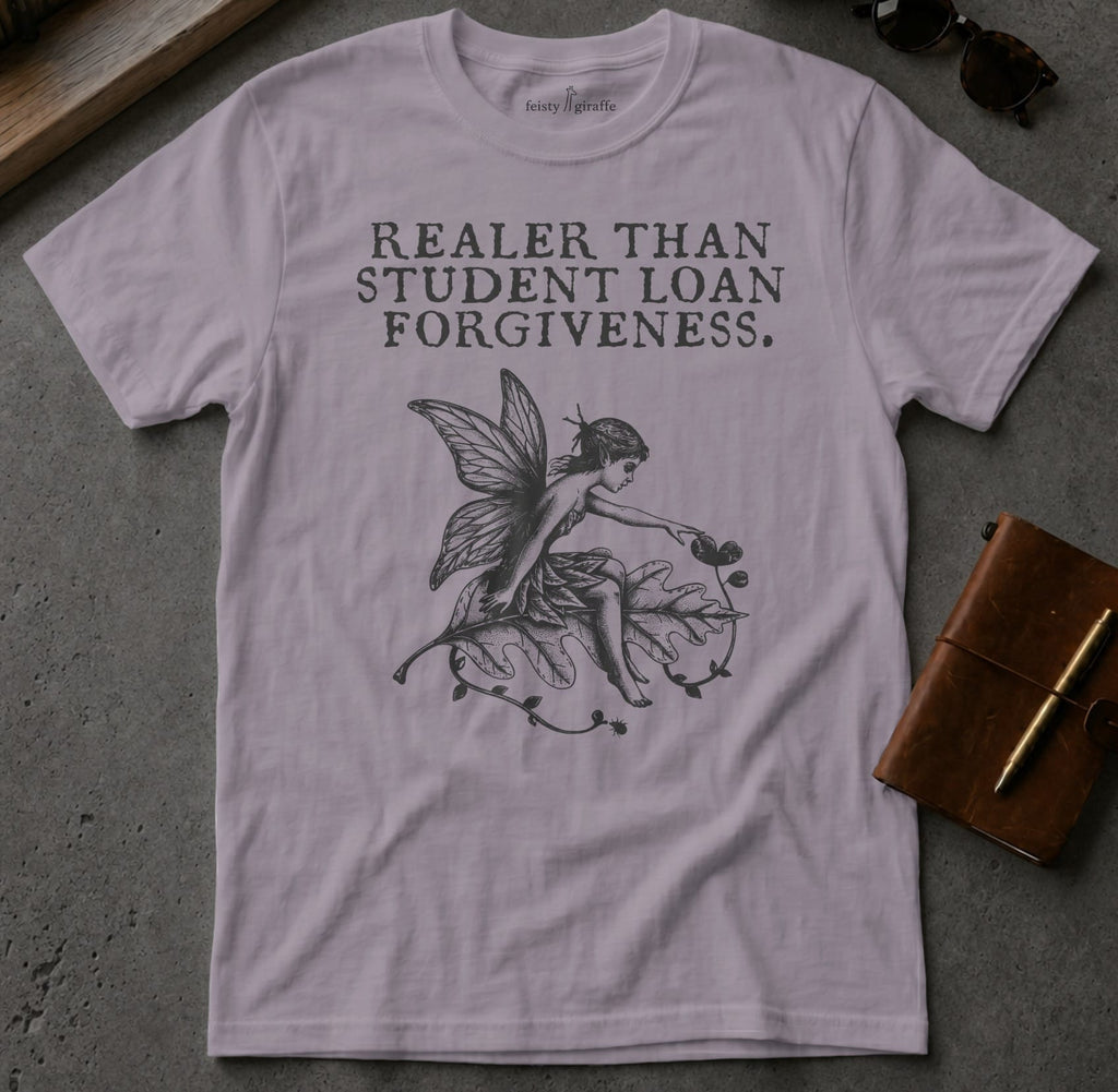 MyDesigns t-shirt Faerie / S / Paragon Realer than Student Loan Forgiveness Tee