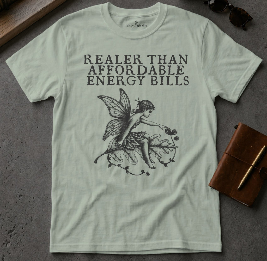MyDesigns t-shirt Faerie / S / Sage Realer than Affordable Energy Bills Tee