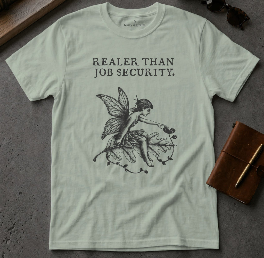 MyDesigns t-shirt Faerie / S / Sage Realer than Job Security Tee
