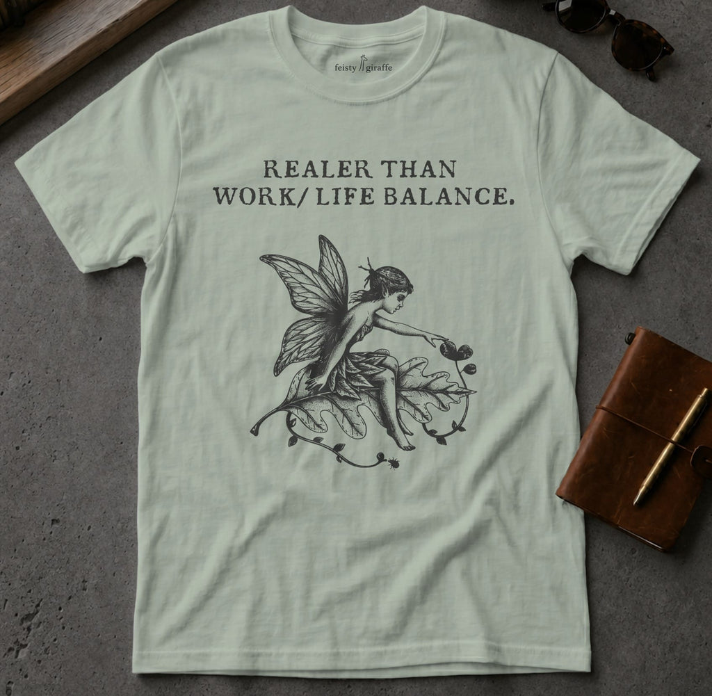 MyDesigns t-shirt Faerie / S / Sage Realer than Work/Life Balance Tee