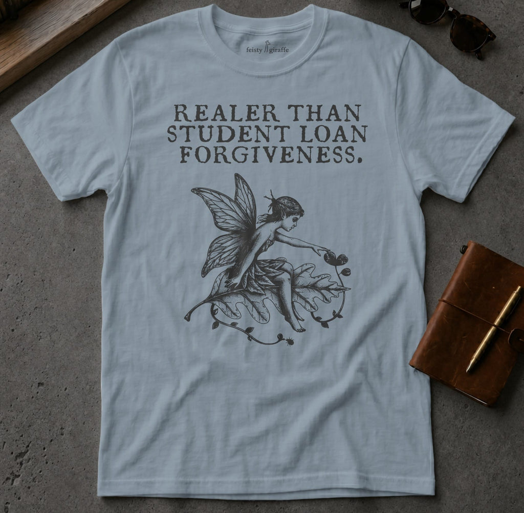 MyDesigns t-shirt Faerie / S / Stone Blue Realer than Student Loan Forgiveness Tee