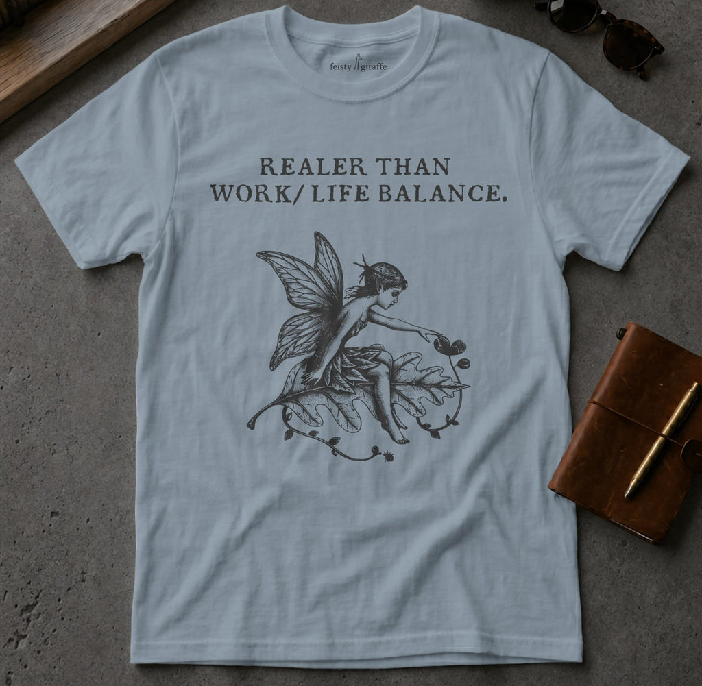 MyDesigns t-shirt Faerie / S / Stone Blue Realer than Work/Life Balance Tee