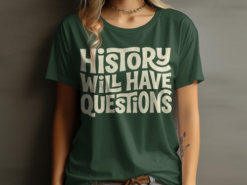 MyDesigns t-shirt History Will Have Questions Tee