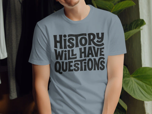 MyDesigns t-shirt History Will Have Questions Tee