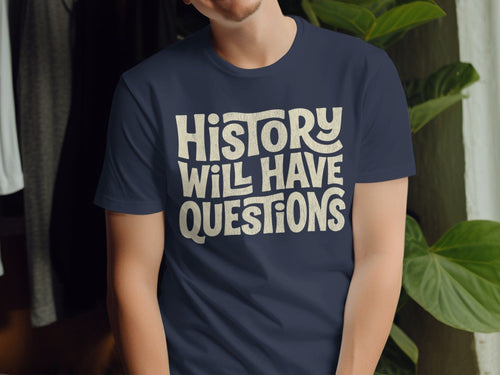 MyDesigns t-shirt History Will Have Questions Tee