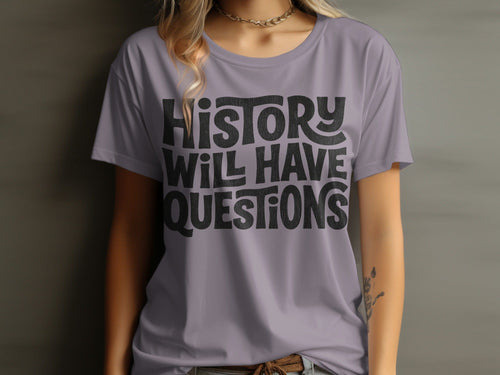 MyDesigns t-shirt History Will Have Questions Tee