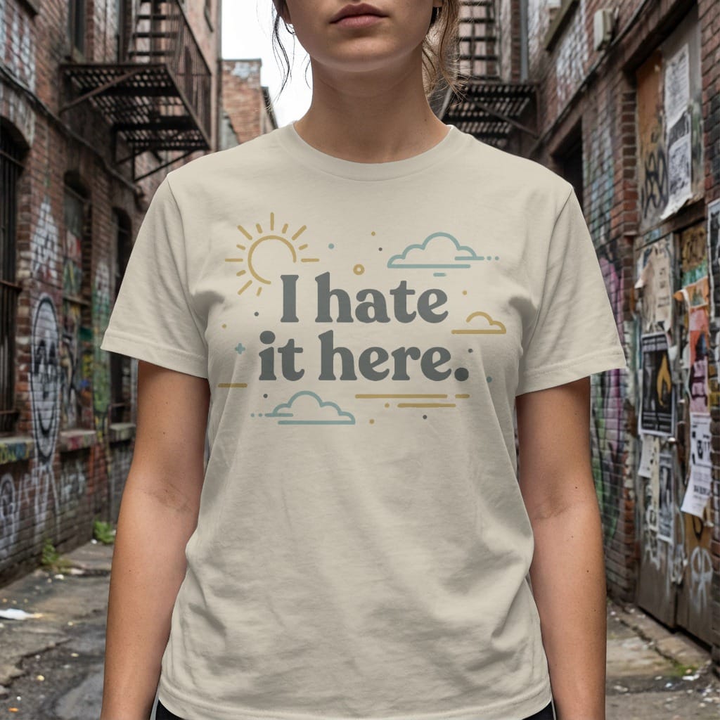 MyDesigns T-Shirt I Hate It Here Tee