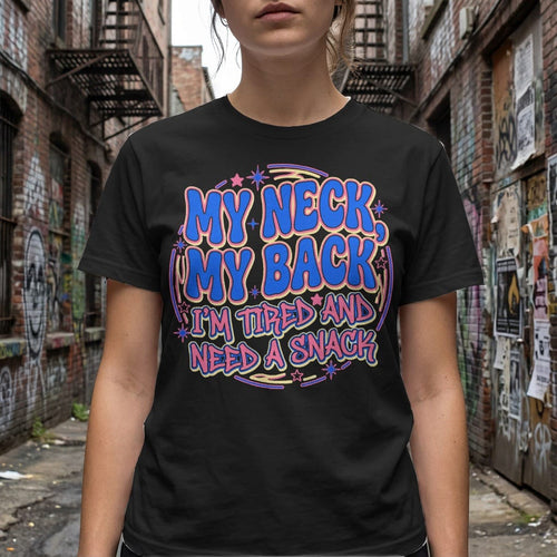 MyDesigns t-shirt My Neck. My Back. I'm Tired and Need a Snack Tee