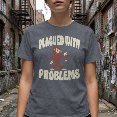 MyDesigns t-shirt Plagued with Problems Tee