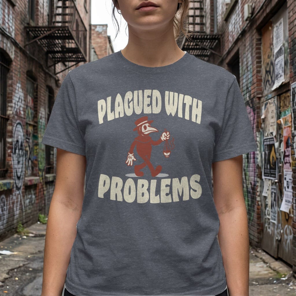 MyDesigns t-shirt Plagued with Problems Tee