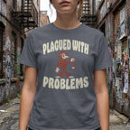 MyDesigns t-shirt Plagued with Problems Tee