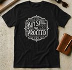 MyDesigns t-shirt S / Black But Still We Proceed Tee