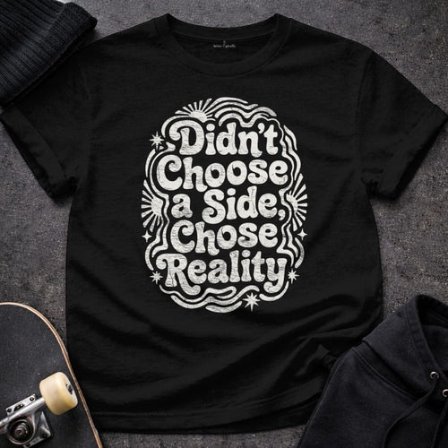 MyDesigns T-Shirt S / Black Didn't Choose a Side, Chose Reality T-Shirt