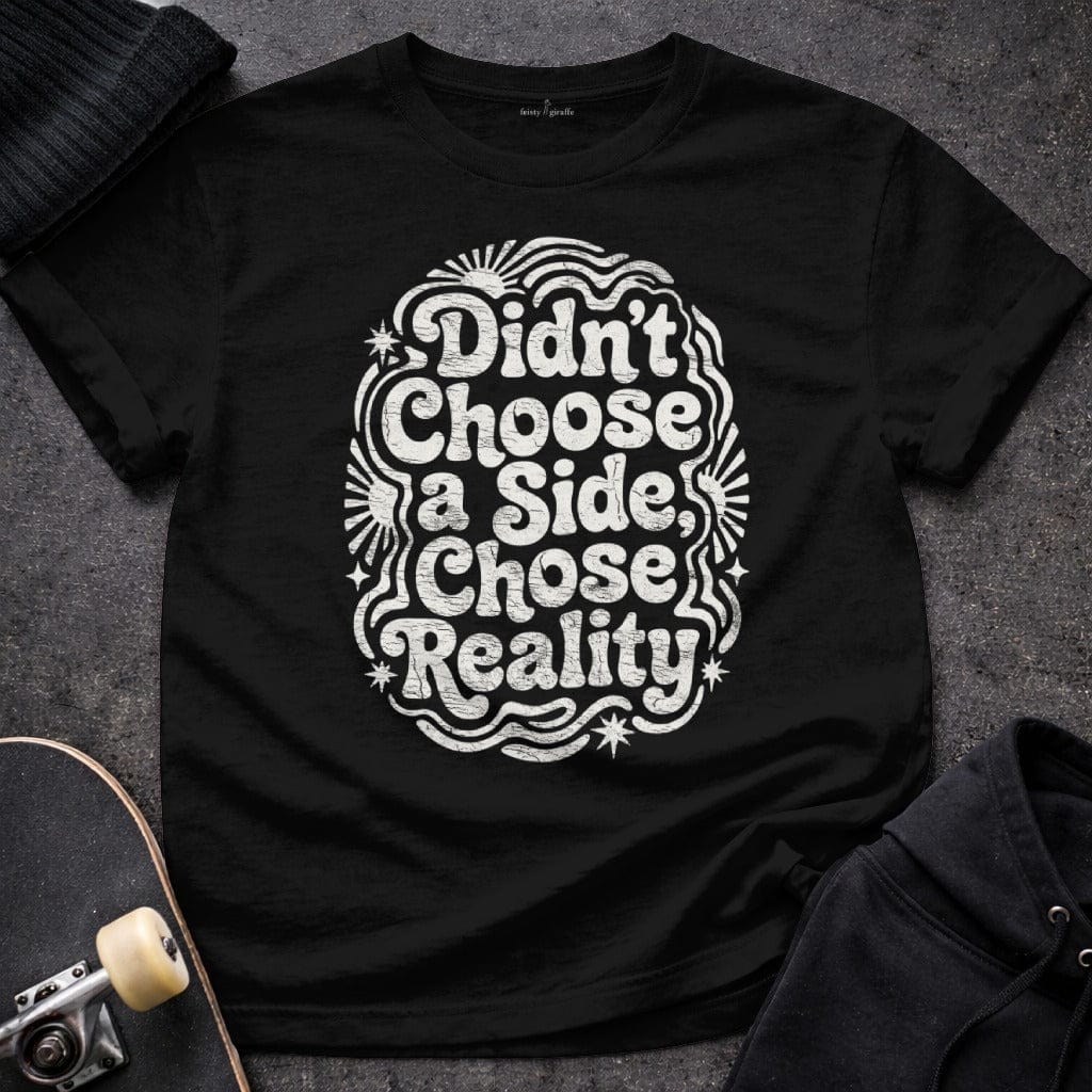 MyDesigns T-Shirt S / Black Didn't Choose a Side, Chose Reality T-Shirt