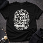 MyDesigns T-Shirt S / Black Didn't Choose a Side, Chose Reality T-Shirt