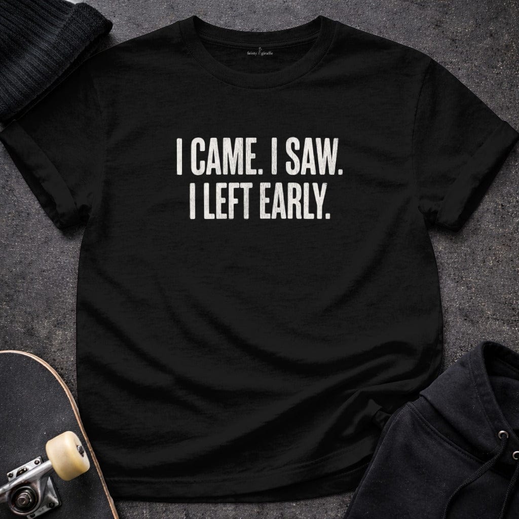 MyDesigns t-shirt S / Black I Came. I Saw. I Left Early. Tee