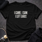 MyDesigns t-shirt S / Black I Came. I Saw. I Left Early. Tee