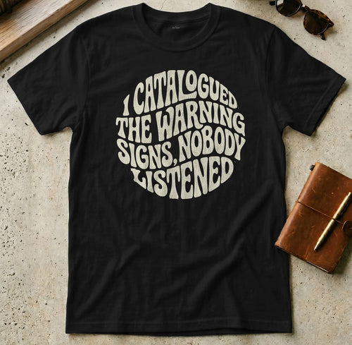 MyDesigns t-shirt S / Black I Catalogued the Warning Signs, Nobody Listened Tee