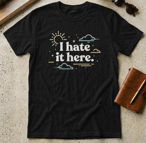MyDesigns T-Shirt S / Black I Hate It Here Tee